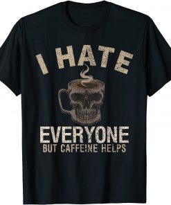 I Hate Everyone But Caffeine Helps Skull Coffee T-Shirt