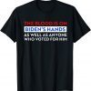 Classic The Blood Is On Biden's Hands As Well As Anyone Who Vote Him T-Shirt