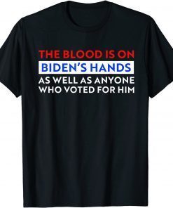 Classic The Blood Is On Biden's Hands As Well As Anyone Who Vote Him T-Shirt