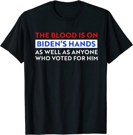 Classic The Blood Is On Biden's Hands As Well As Anyone Who Vote Him T-Shirt