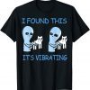 I Found This It's Vibrating Funny Aliens Cats Gift T-Shirt
