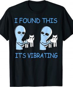I Found This It's Vibrating Funny Aliens Cats Gift T-Shirt