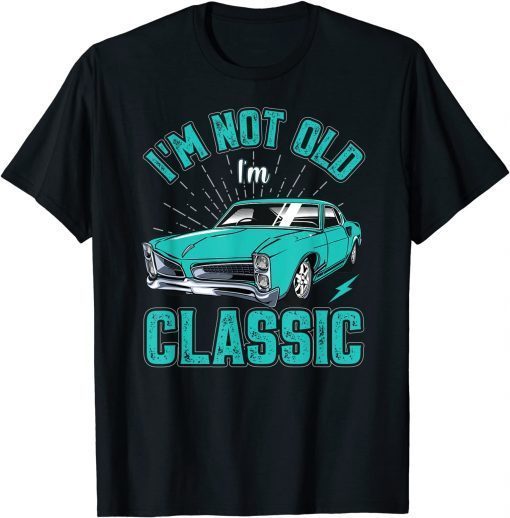 I’M NOT OLD I’M CLASSIC Funny Car Graphic for Men Women T-Shirt