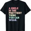 A Smile Is The Prettiest Thing You Can Wear T-Shirt