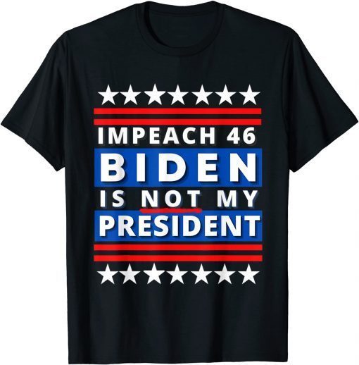 Official Impeach 46 Biden Is Not My President, Impeach Biden,Politics T-Shirt