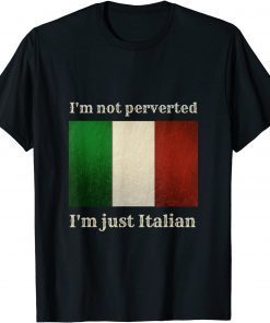 i'm not perverted i'm just italian Shirts