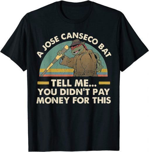2021 A Jose Canseco Bat Tell Me You Didn't Pay Money For This T-Shirt