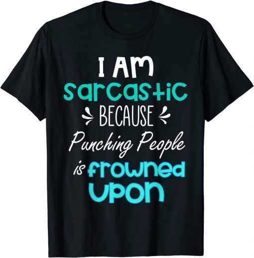 T-Shirt Im sarcastic because punching people is frowned upon