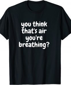 Official You think that's air your breathing? T-Shirt