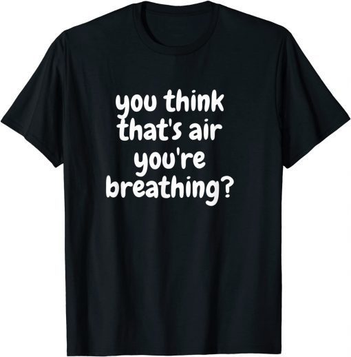 Official You think that's air your breathing? T-Shirt