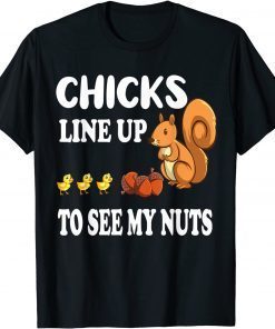 Chicks Line Up To See My Nuts Funny Squirrel Chicks and Nuts Funny T-Shirt