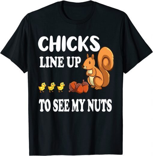 Chicks Line Up To See My Nuts Funny Squirrel Chicks and Nuts Funny T-Shirt