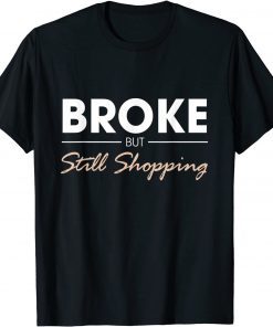 Broken but still shopping Funny T-Shirt