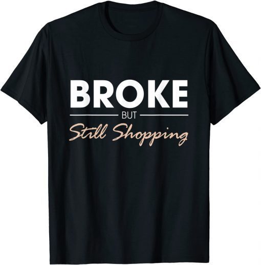 Broken but still shopping Funny T-Shirt