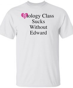 Funny Biology class sucks without edward shirt