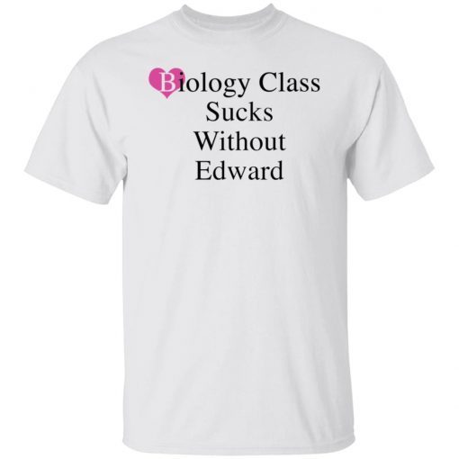 Funny Biology class sucks without edward shirt