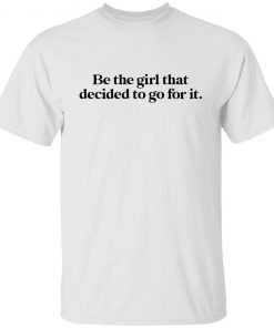 Be the girl that decided to go for it Funny Tshirt