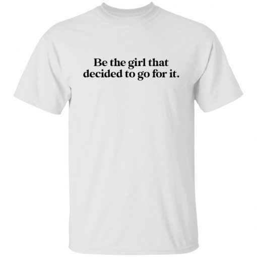 Be the girl that decided to go for it Funny Tshirt