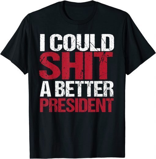 Funny I Could Shit A Better President T-Shirt