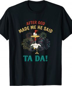 After God Made Me He said Ta-da | Funny Chicken Lovers T-Shirt