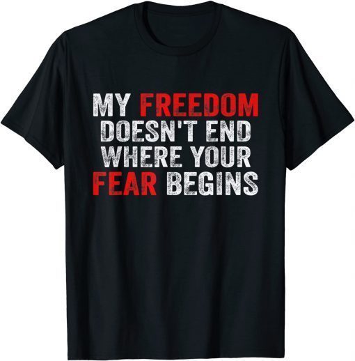 My Freedom Doesn't End Where Your Fear Begins Anti Vaccine T-Shirt