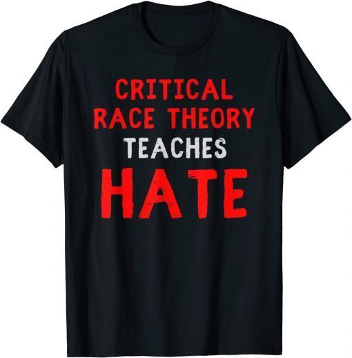 Critical Race Theory Teaches Hate Funny T-Shirt