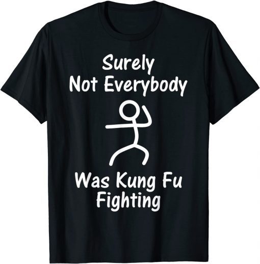 Classic Surely Not Everybody Was Kung Fu Fighting Stick Man T-Shirt