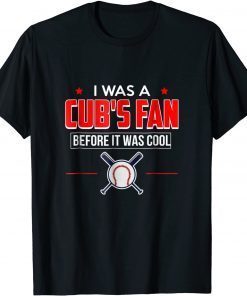 Funny I Was A Cub's Fan Before It Was Cool Shirt T-Shirt