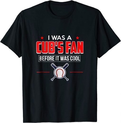 Funny I Was A Cub's Fan Before It Was Cool Shirt T-Shirt