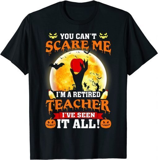 Halloween You Can't Scare Me I'm A Retired Teacher Funny T-Shirt