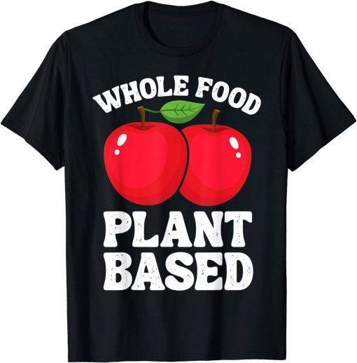 Apple Whole Food Plant Based Fruit Funny Vegan Vegetarian Funny T-Shirt