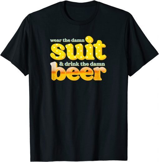 Official wear the damn suit! drink the damn beer! T-Shirt