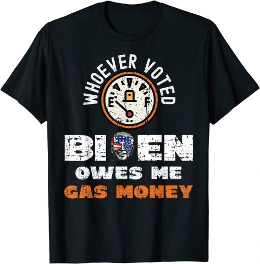 2021 Political Humor Whoever Voted Biden Owes Me Gas Money Funny T-Shirt