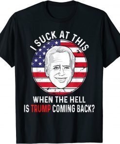 Joe Biden Sucks - When The Hell is Trump coming back Funny T-Shirt