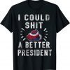 I Could Shit A Better President Funny Politics Joe Biden T-Shirt