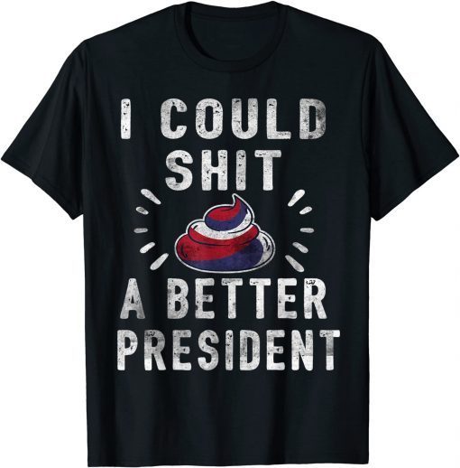 I Could Shit A Better President Funny Politics Joe Biden T-Shirt