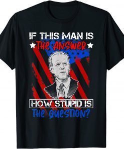 If The Answer is Joe Biden It Must Be A Stupid Question T-Shirt