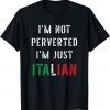 Mens I’m Not Perverted I’m Just Italian T-Shirt