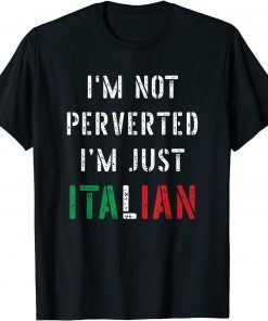 Mens I’m Not Perverted I’m Just Italian T-Shirt