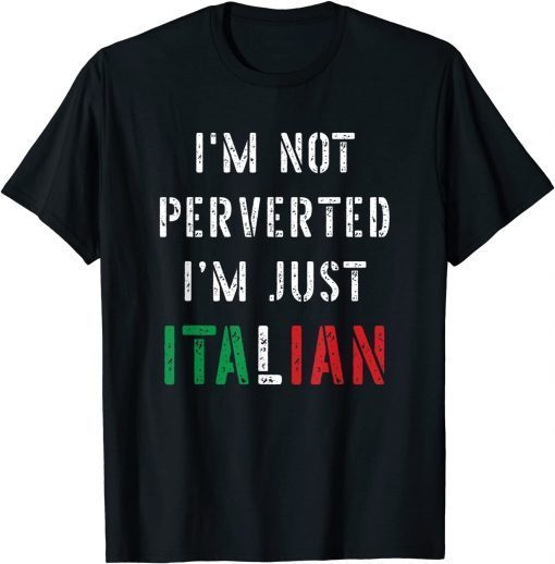 Mens I’m Not Perverted I’m Just Italian T-Shirt