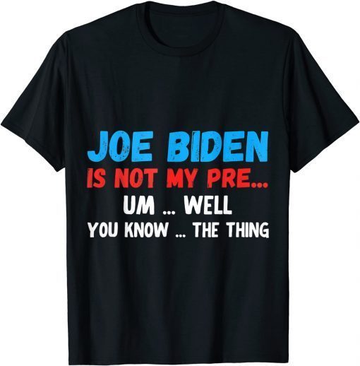 Joe Biden Is Not My Pre... Um Well You Know... The Thing T-Shirt