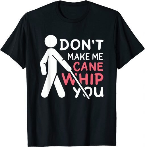 Don't Make My Cane Whip You Gift Tee Shirt