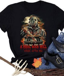 Plus Size A Real Man Will Chase After You Shirt, Halloween Michael Myers Shirt,Horror Friends Unisex Shirt T-Shirt