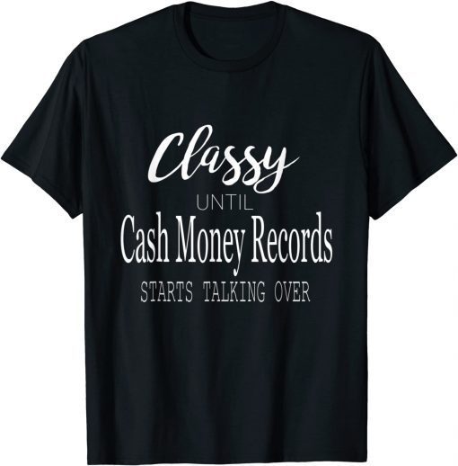 Classy Until Cash Money Records Starts Taking Over Unisex T-Shirt