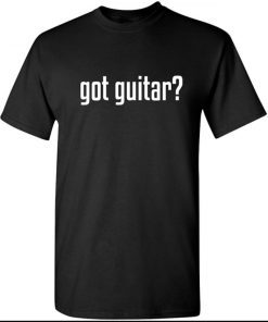 TShirt Got Guitar Adult Humor Music Band Graphic Novelty Sarcastic Funny