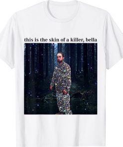 Funny This Is The Skin Of A Killer Bella Meme T-Shirt