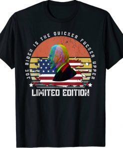 Joe Biden is the quicker fucker Upper Gift T-Shirt