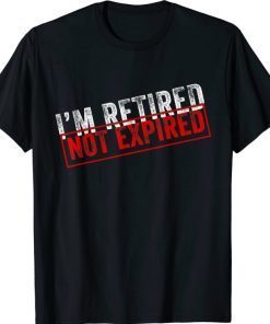 I'm Retired Not Expired Funny Retirement Quote Distressed Gift T-Shirt