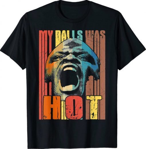 My Balls was Hot Unisex Tshirt