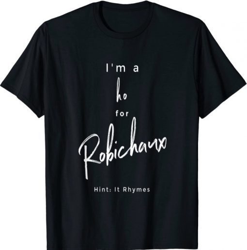 Official I'm a Ho for Robichaux T-Shirt